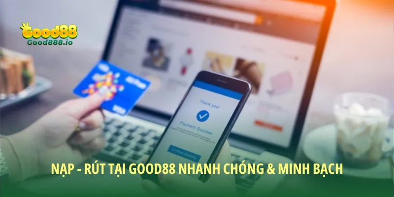 Việc nạp - rút Good88 luôn nhanh chóng và minh bạch