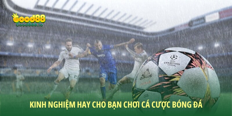 Kinh nghiệm hay cho bạn chơi cá cược bóng đá