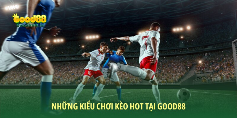 Những kiểu chơi kèo hot tại Good88